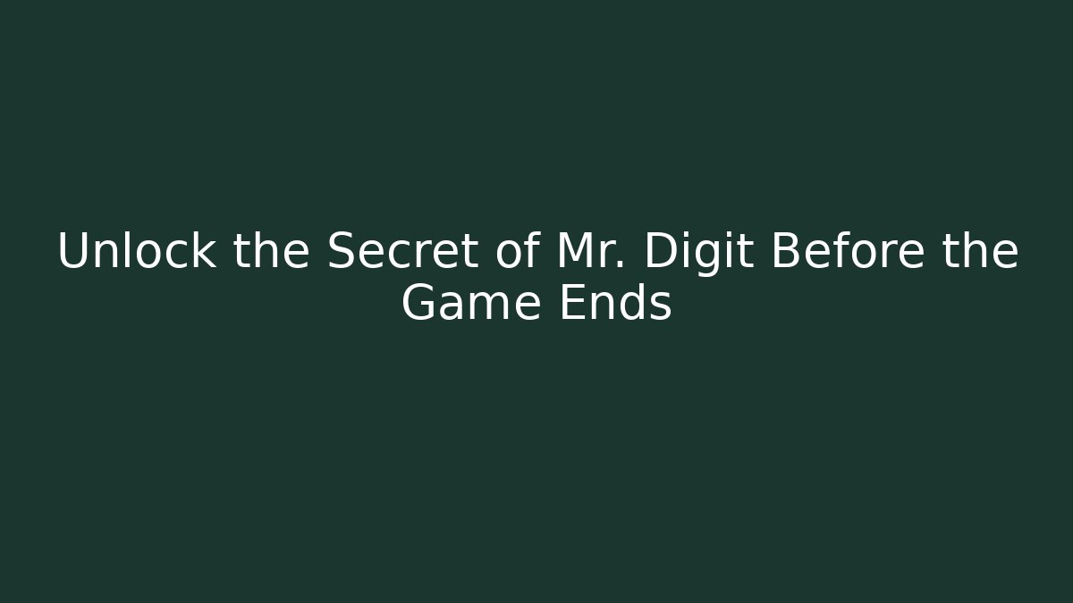 Unlock the Secret of Mr. Digit Before the Game Ends