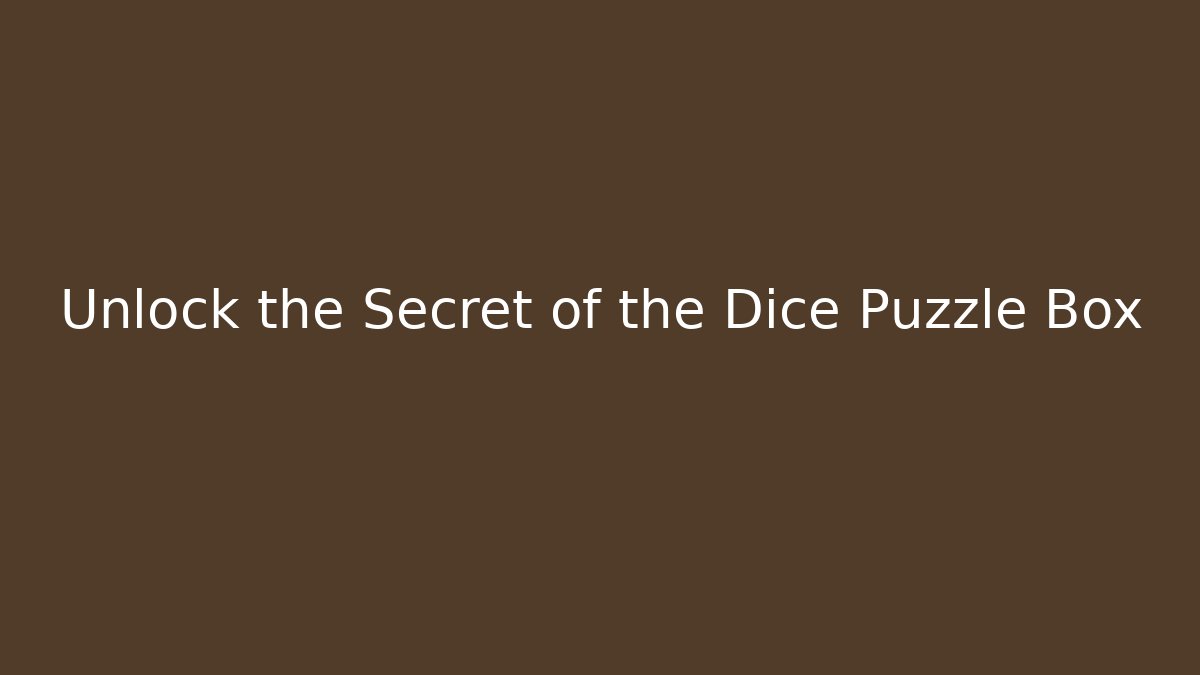 Unlock the Secret of the Dice Puzzle Box - The Family Holidays