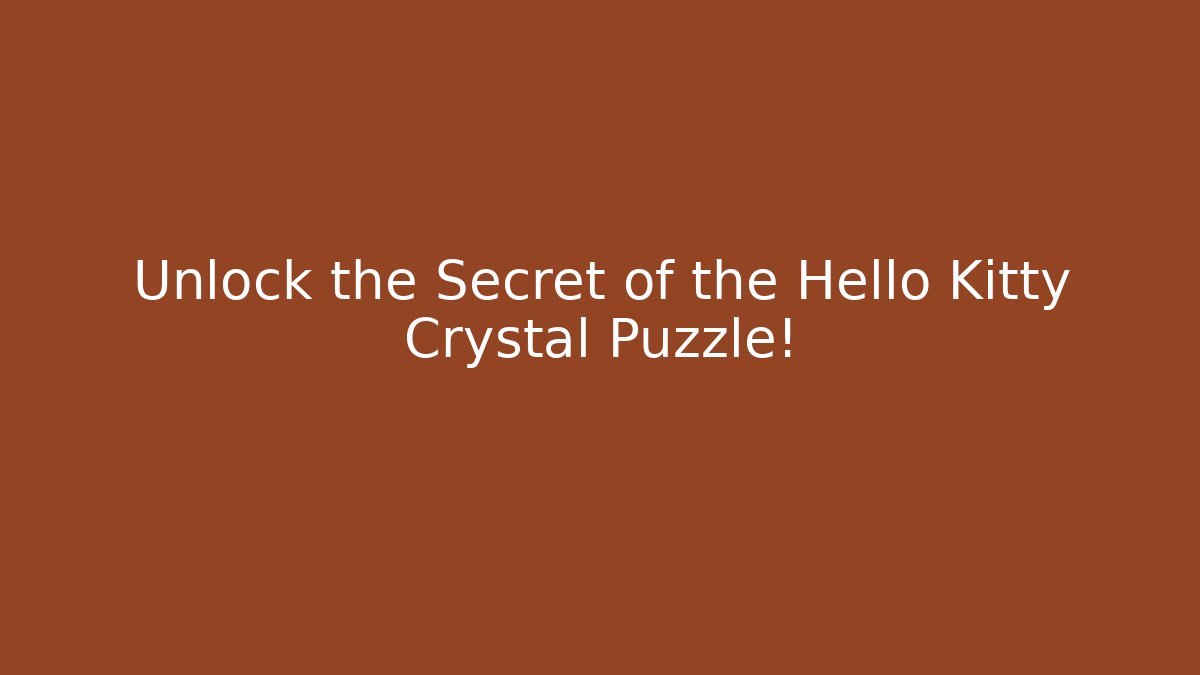 Unlock the Secret of the Hello Kitty Crystal Puzzle! - The Family Holidays