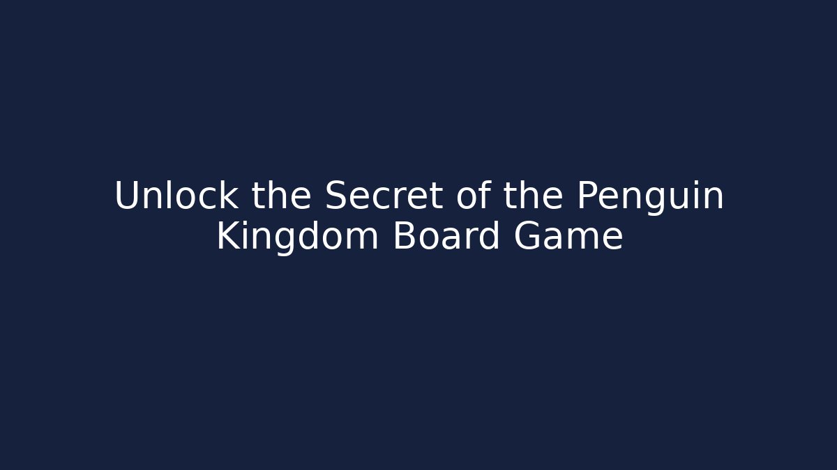 Unlock the Secret of the Penguin Kingdom Board Game