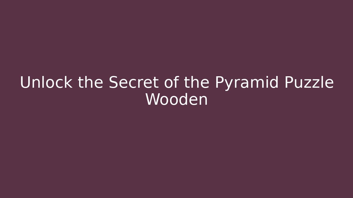 Unlock the Secret of the Pyramid Puzzle Wooden