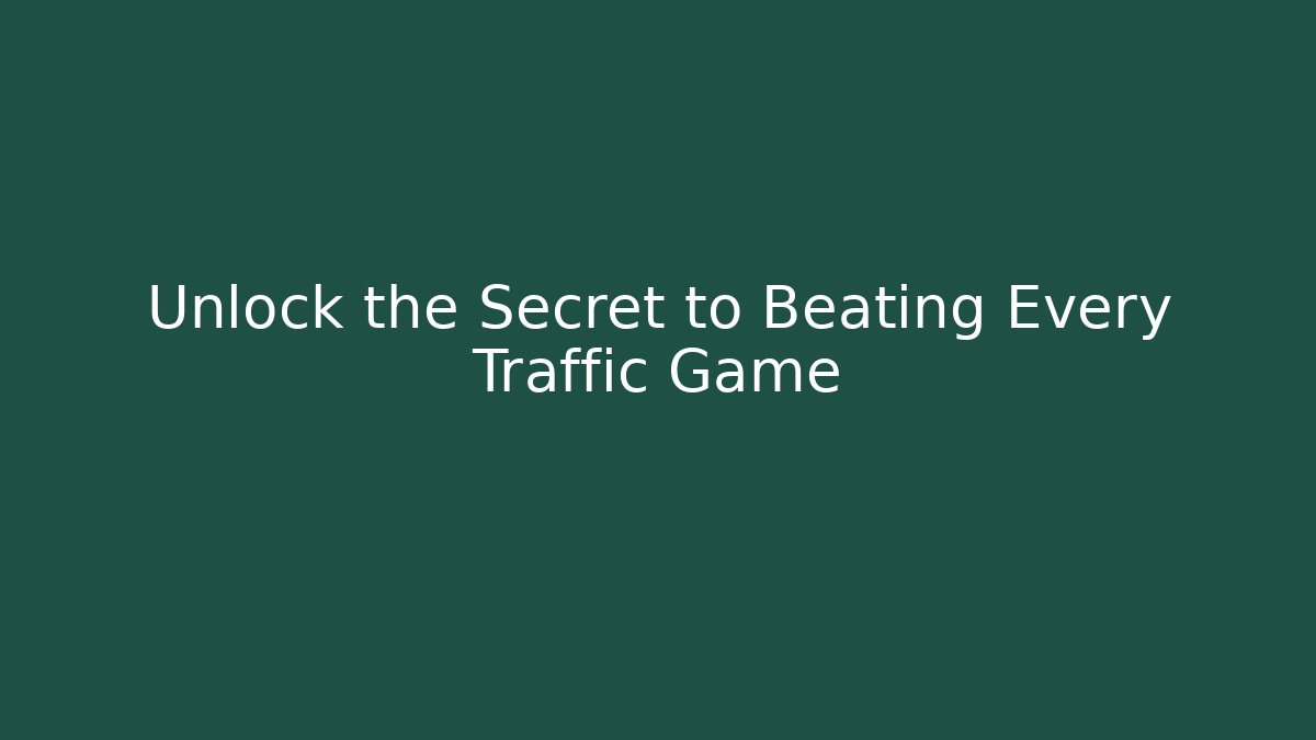 Unlock the Secret to Beating Every Traffic Game