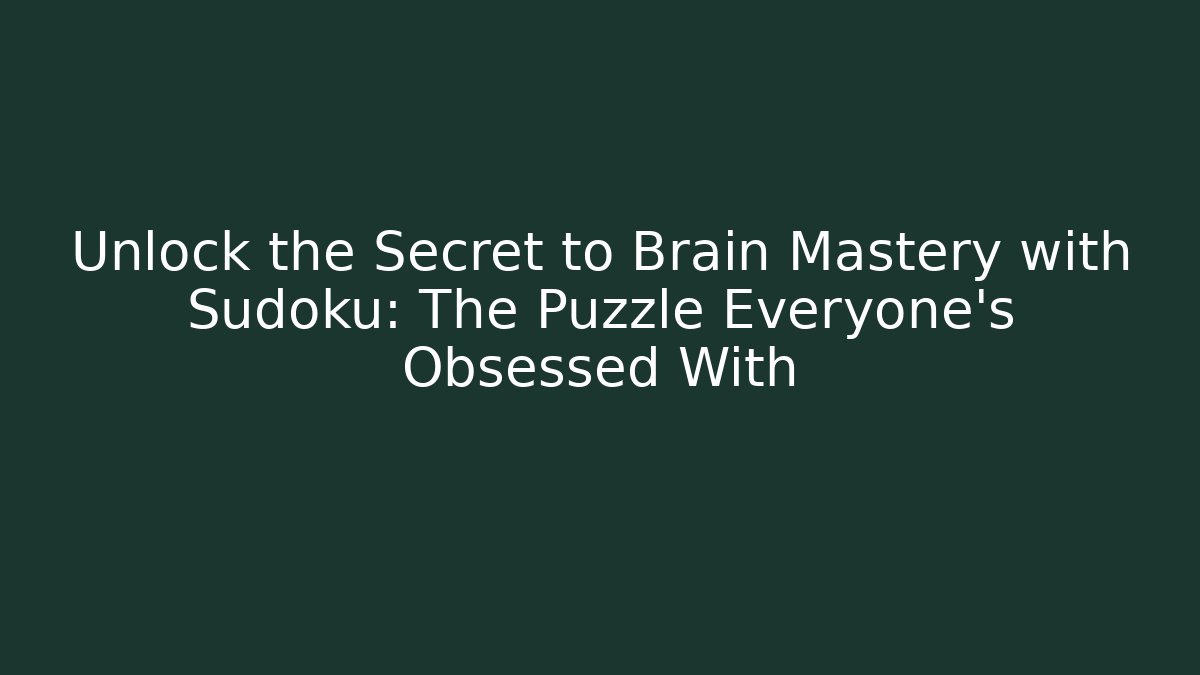 Unlock the Secret to Brain Mastery with Sudoku: The Puzzle Everyone’s Obsessed With