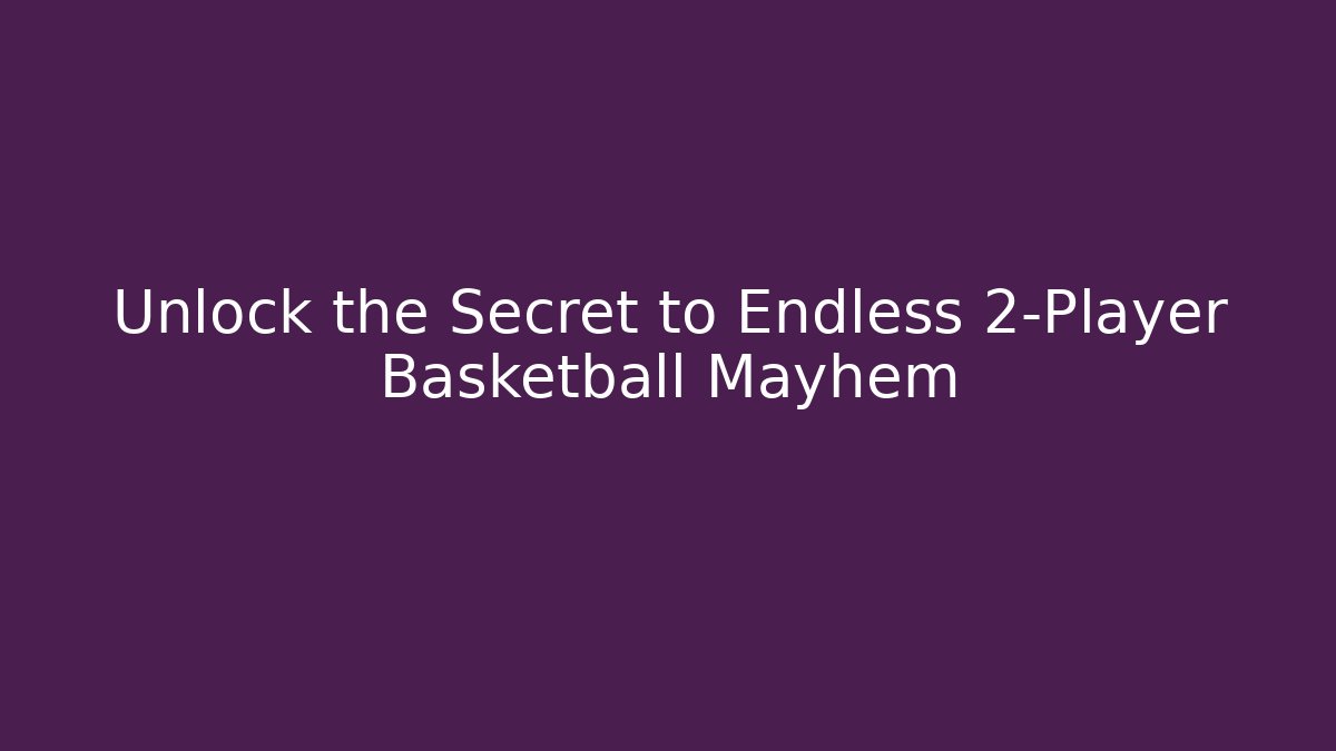Unlock the Secret to Endless 2-Player Basketball Mayhem