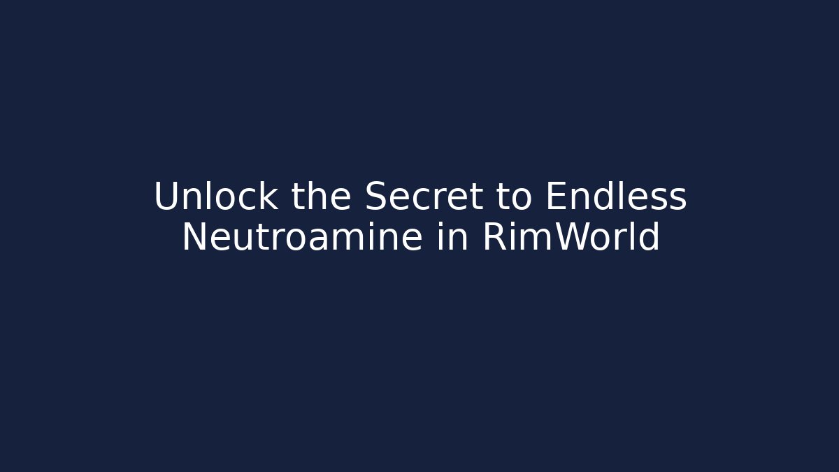 Unlock the Secret to Endless Neutroamine in RimWorld
