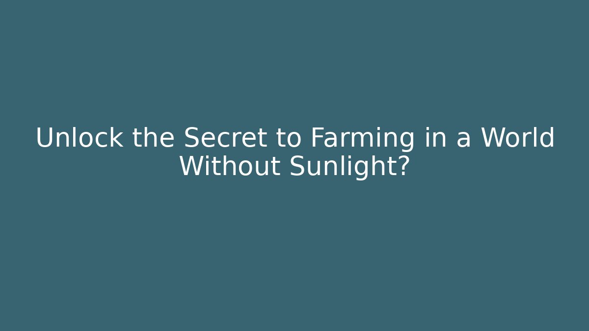 Unlock the Secret to Farming in a World Without Sunlight?