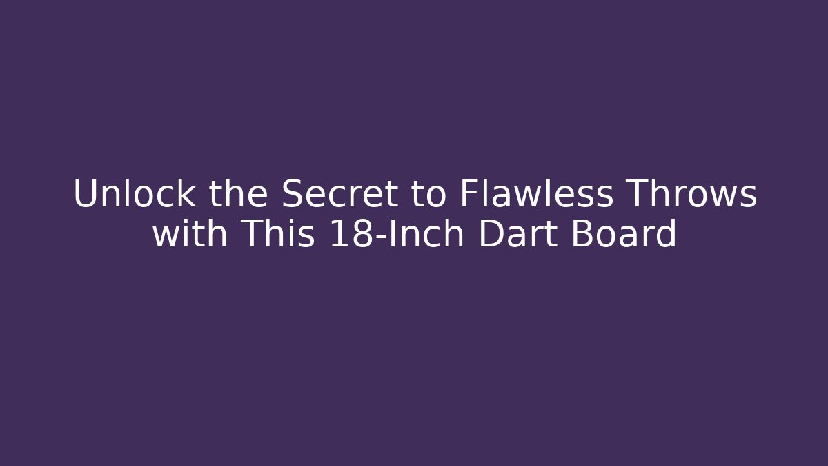 Unlock the Secret to Flawless Throws with This 18-Inch Dart Board