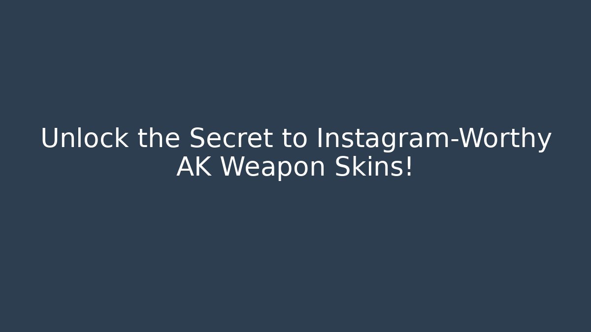 Unlock the Secret to Instagram-Worthy AK Weapon Skins!