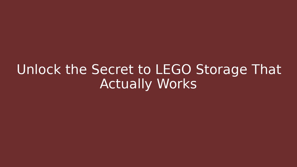 Unlock the Secret to LEGO Storage That Actually Works