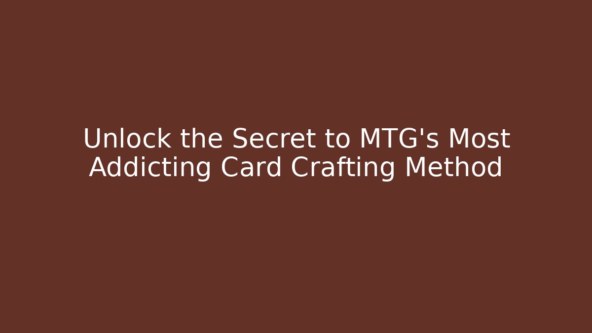 Unlock the Secret to MTG's Most Addicting Card Crafting Method