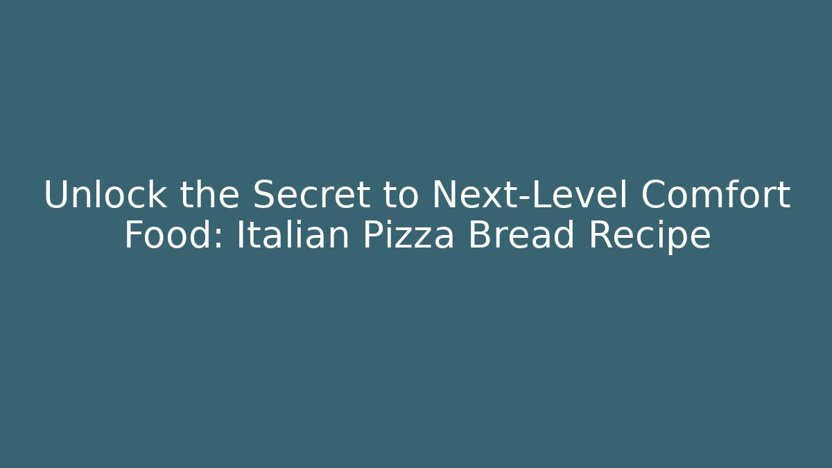 Unlock the Secret to Next-Level Comfort Food: Italian Pizza Bread Recipe