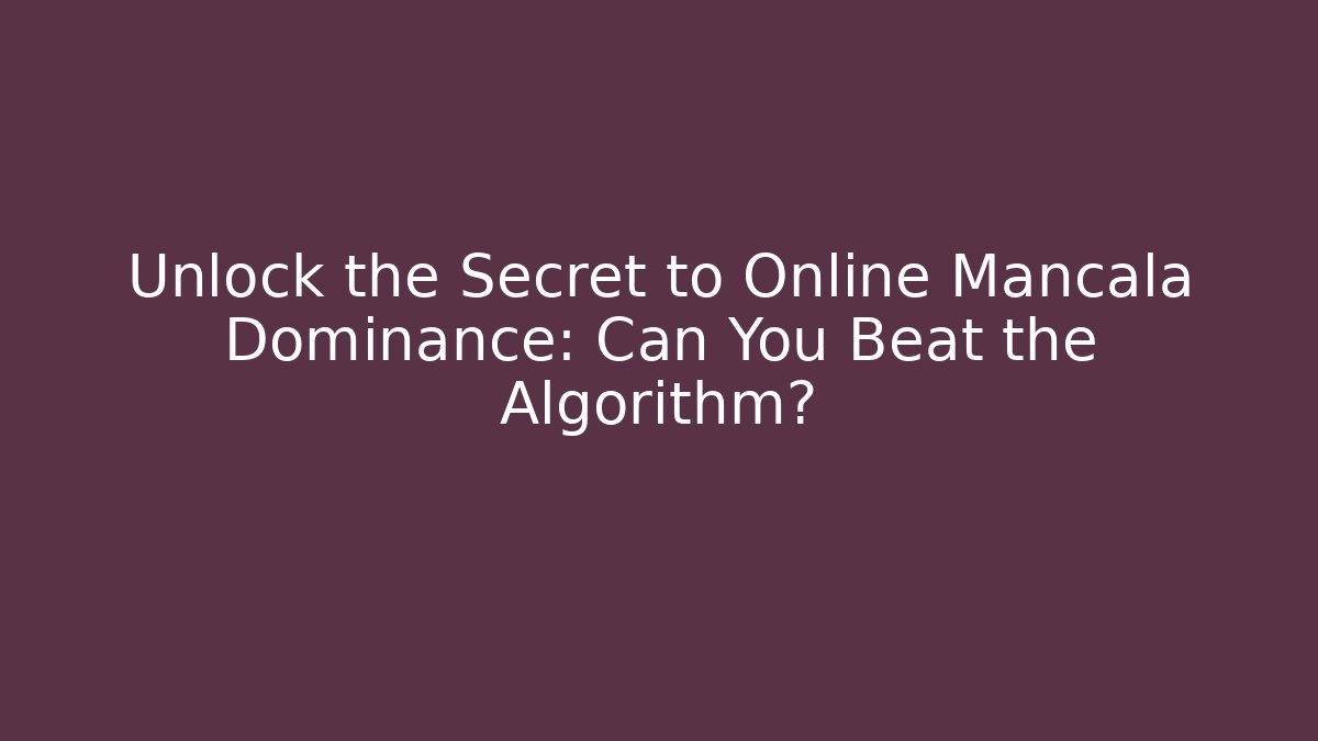 Unlock the Secret to Online Mancala Dominance: Can You Beat the Algorithm?