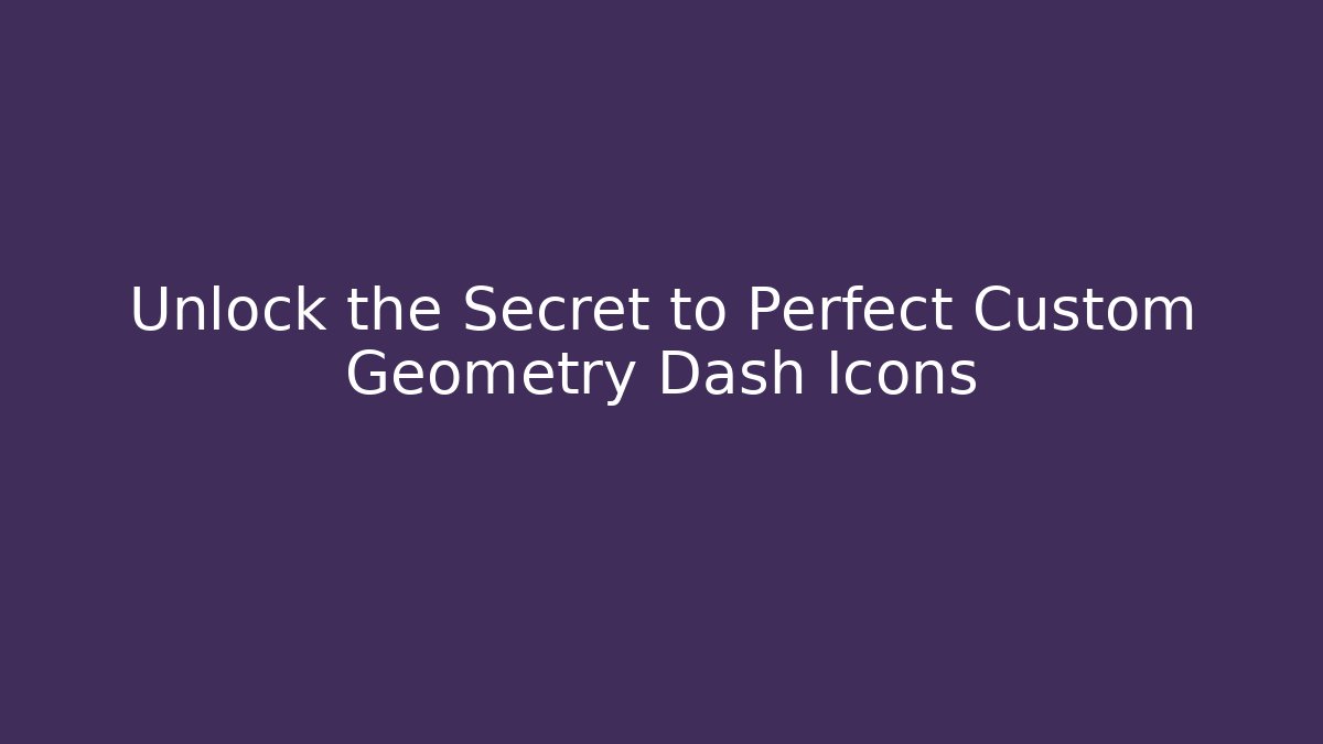Unlock the Secret to Perfect Custom Geometry Dash Icons