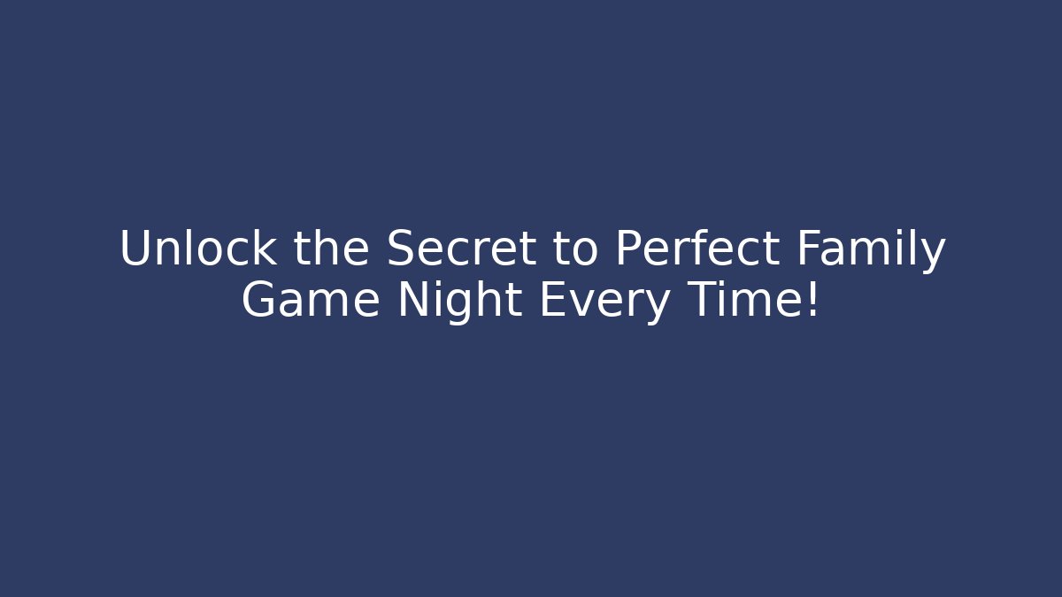 Unlock the Secret to Perfect Family Game Night Every Time!