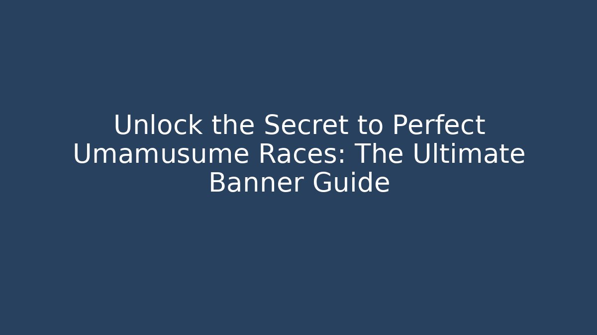 Unlock the Secret to Perfect Umamusume Races: The Ultimate Banner Guide