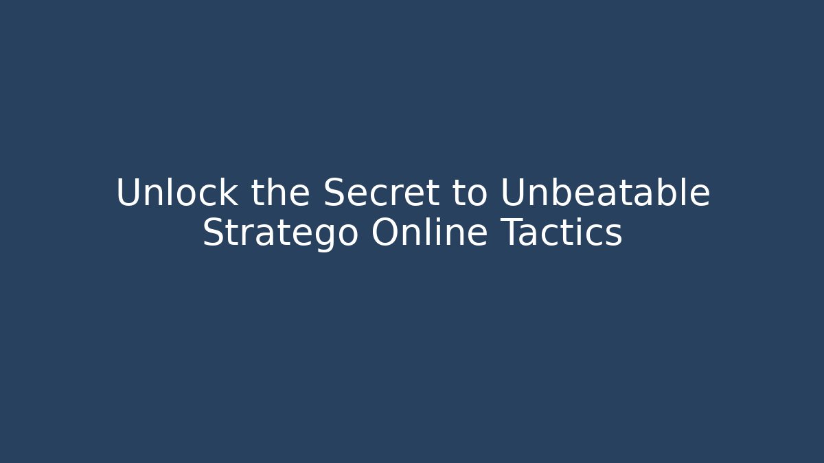 Unlock the Secret to Unbeatable Stratego Online Tactics