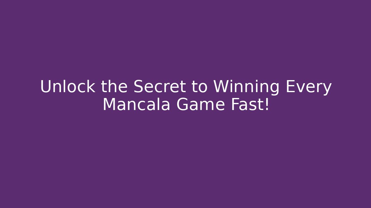 Unlock the Secret to Winning Every Mancala Game Fast!