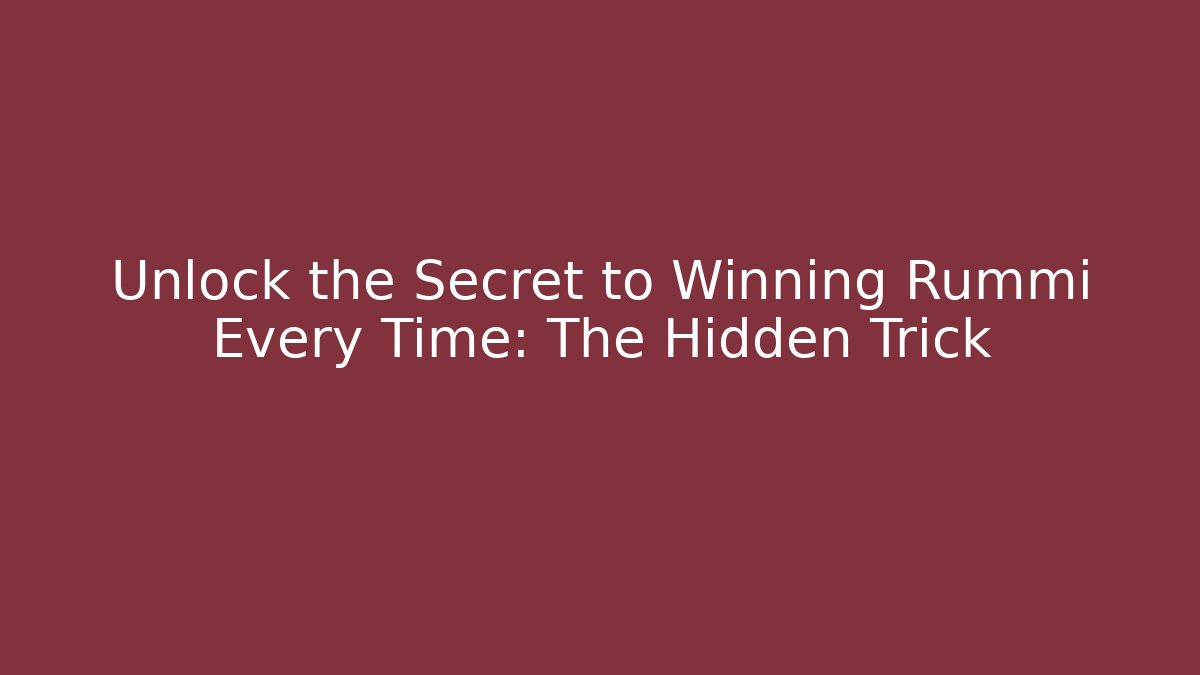 Unlock the Secret to Winning Rummi Every Time: The Hidden Trick