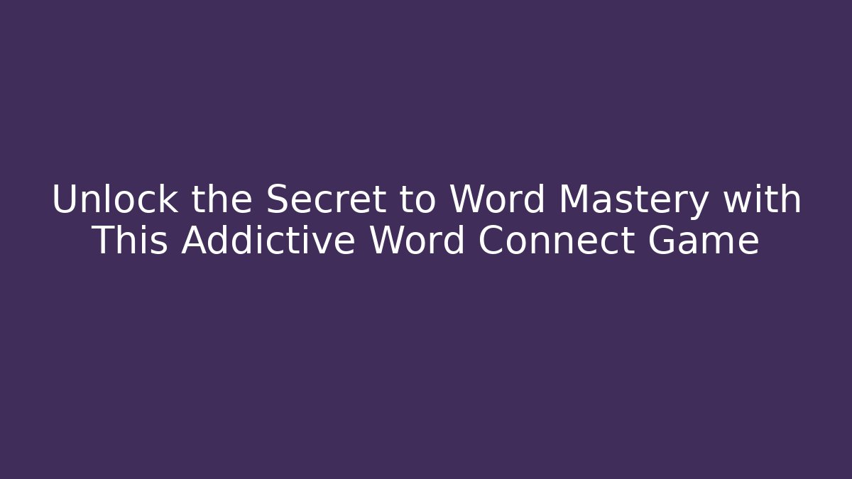Unlock the Secret to Word Mastery with This Addictive Word Connect Game