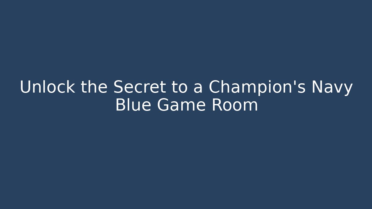 Unlock the Secret to a Champion's Navy Blue Game Room