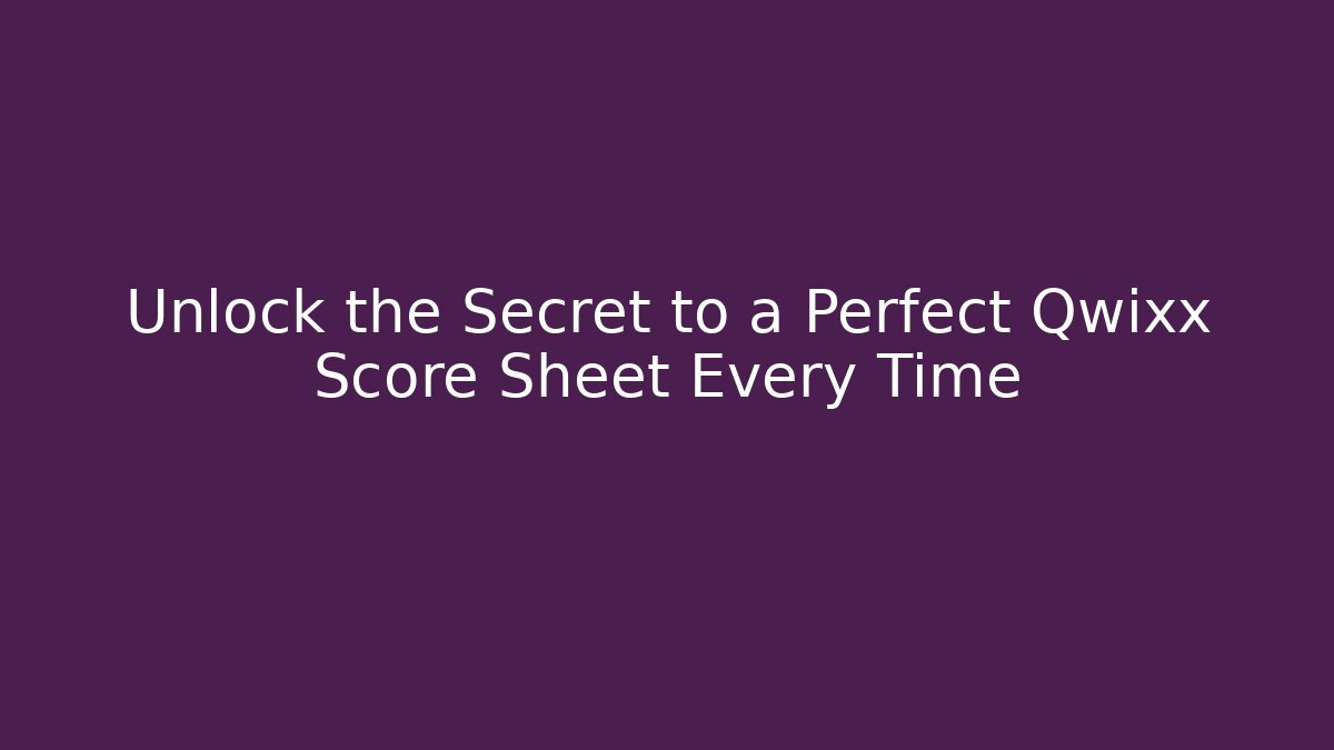 Unlock the Secret to a Perfect Qwixx Score Sheet Every Time