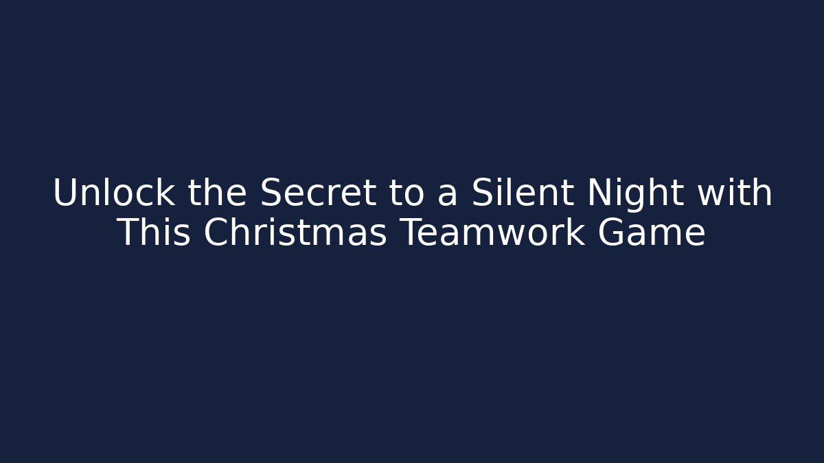Unlock the Secret to a Silent Night with This Christmas Teamwork Game