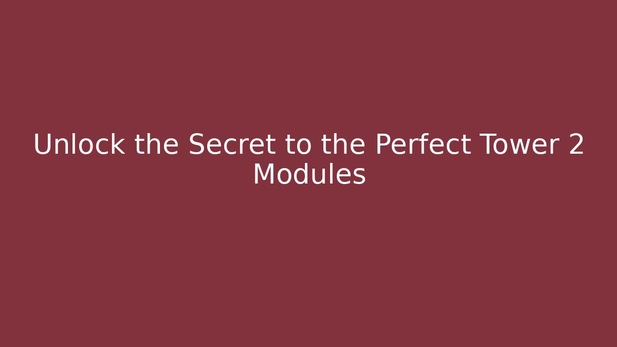 Unlock the Secret to the Perfect Tower 2 Modules - The Family Holidays