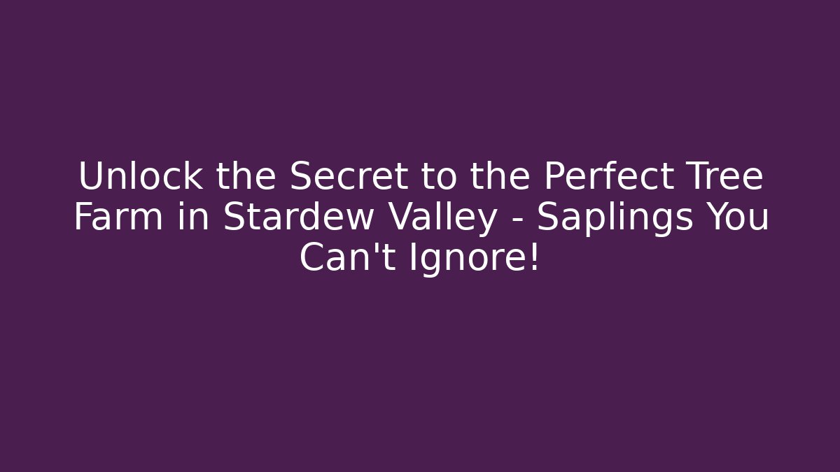 Unlock the Secret to the Perfect Tree Farm in Stardew Valley – Saplings You Can't Ignore!