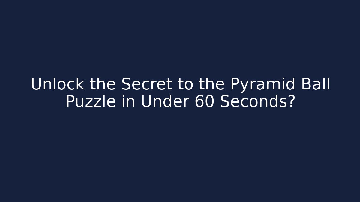 Unlock the Secret to the Pyramid Ball Puzzle in Under 60 Seconds?
