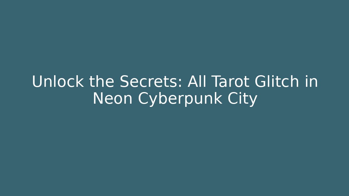 Unlock the Secrets: All Tarot Glitch in Neon Cyberpunk City