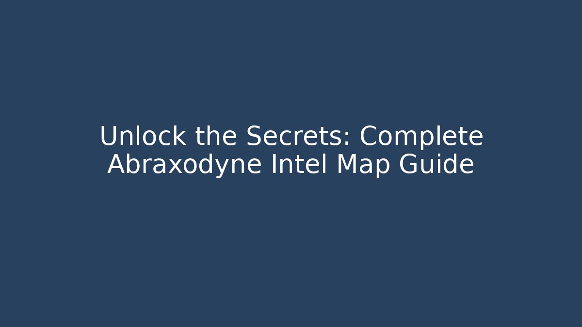 Unlock the Secrets: Complete Abraxodyne Intel Map Guide