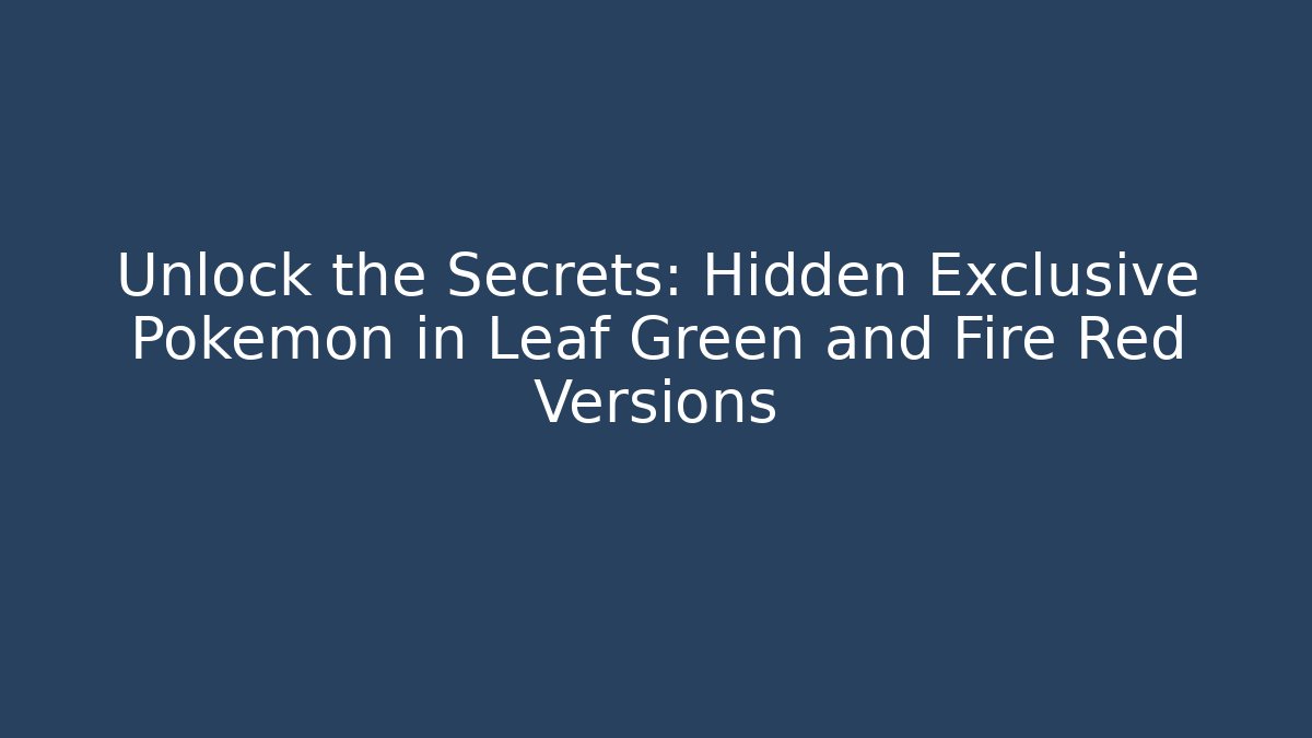 Unlock the Secrets: Hidden Exclusive Pokémon in Leaf Green and Fire Red Versions