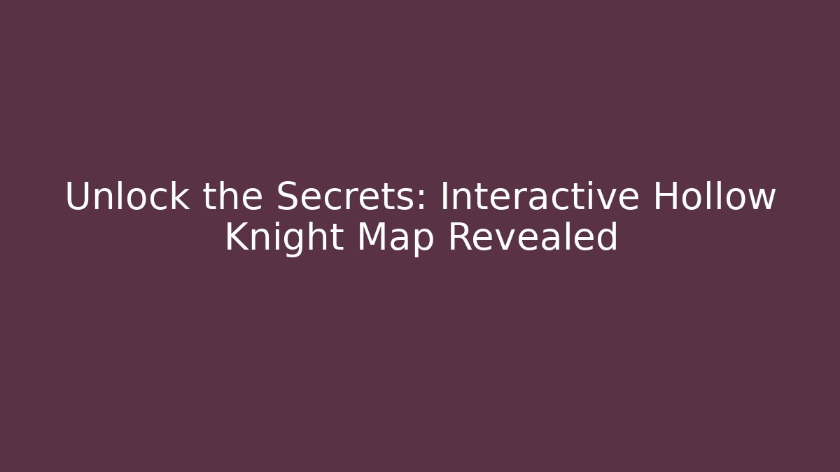 Unlock the Secrets: Interactive Hollow Knight Map Revealed