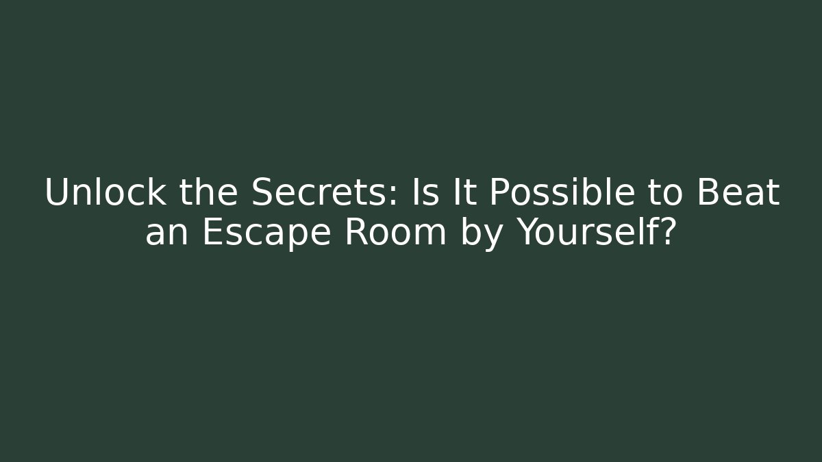 Unlock the Secrets: Is It Possible to Beat an Escape Room by Yourself?