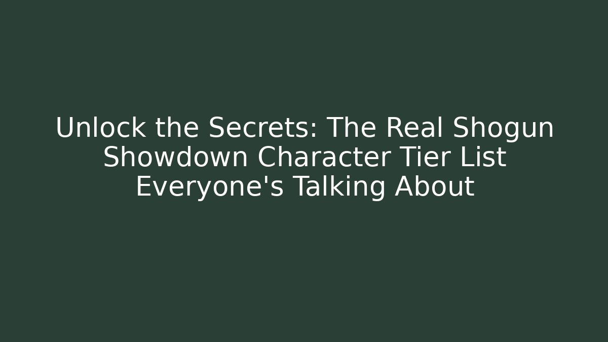 Unlock the Secrets: The Real Shogun Showdown Character Tier List Everyone's Talking About
