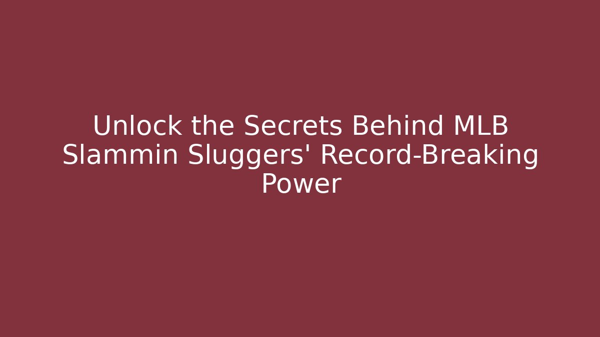 Unlock the Secrets Behind MLB Slammin Sluggers' Record-Breaking Power