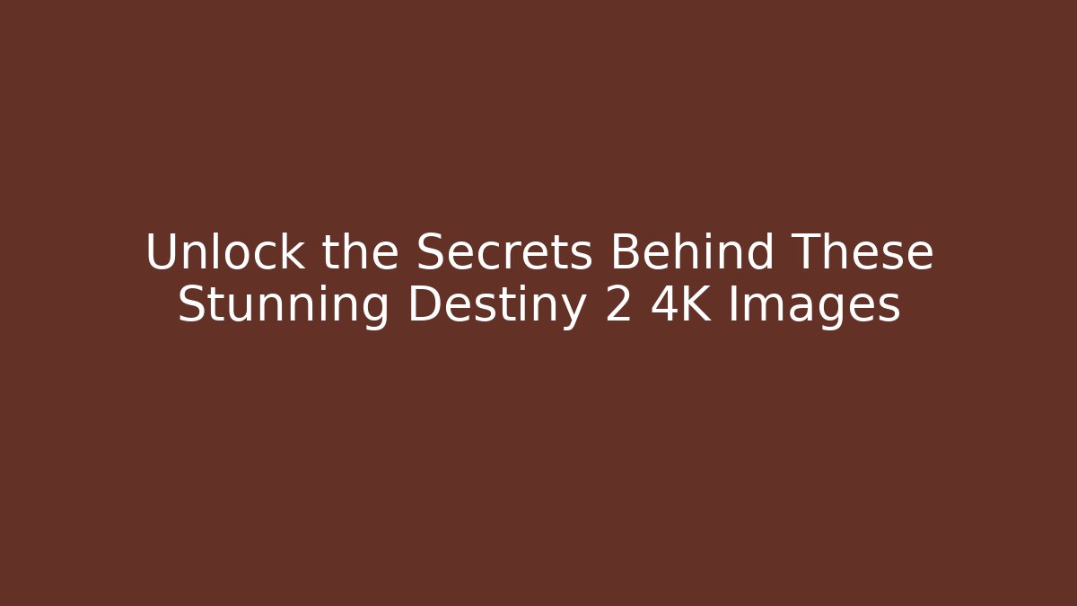 Unlock the Secrets Behind These Stunning Destiny 2 4K Images