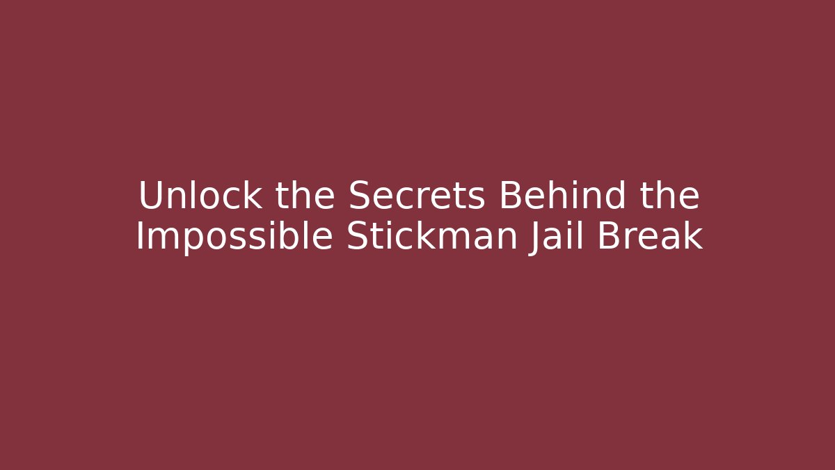 Unlock the Secrets Behind the Impossible Stickman Jail Break