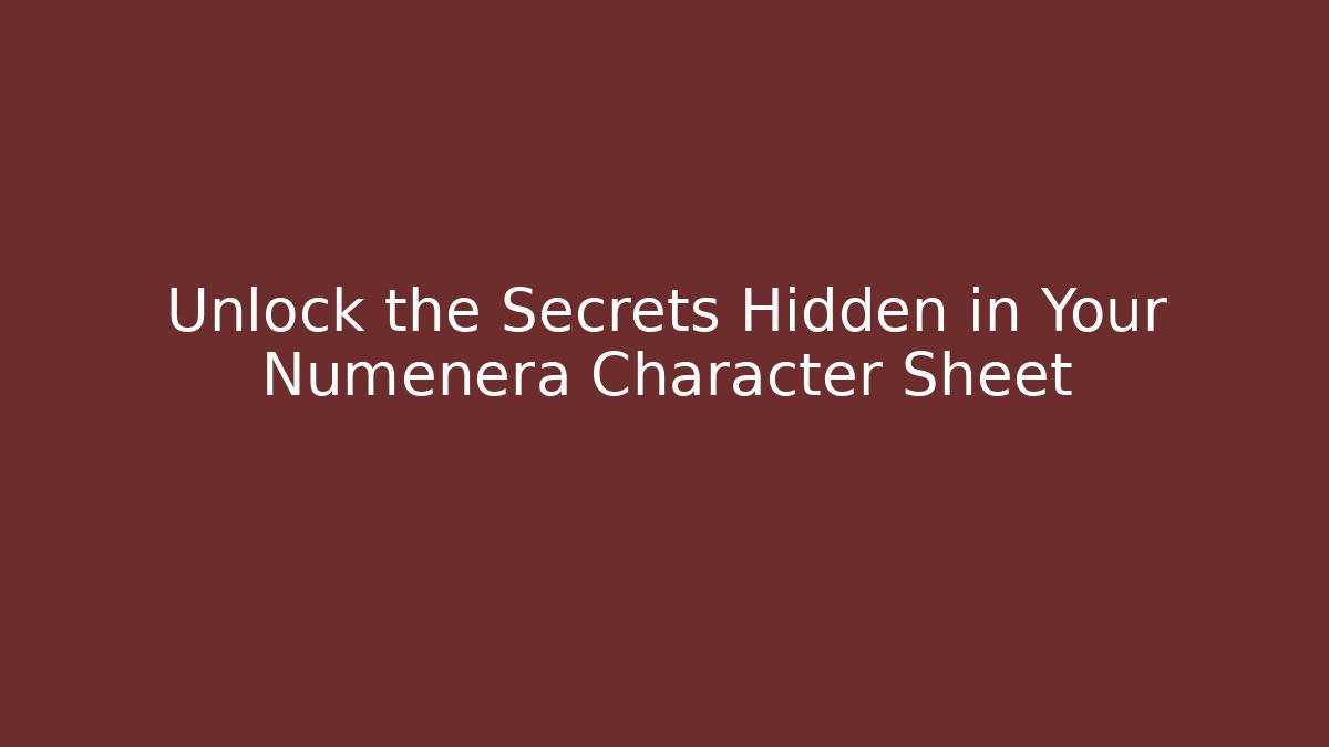 Unlock the Secrets Hidden in Your Numenera Character Sheet