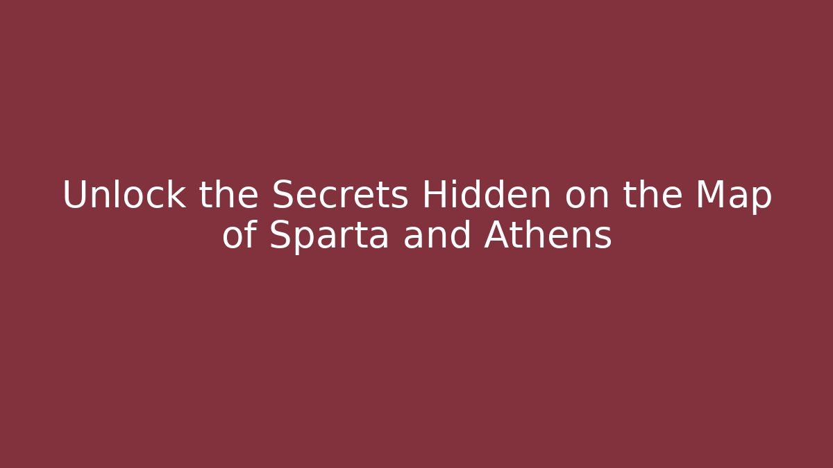 Unlock the Secrets Hidden on the Map of Sparta and Athens