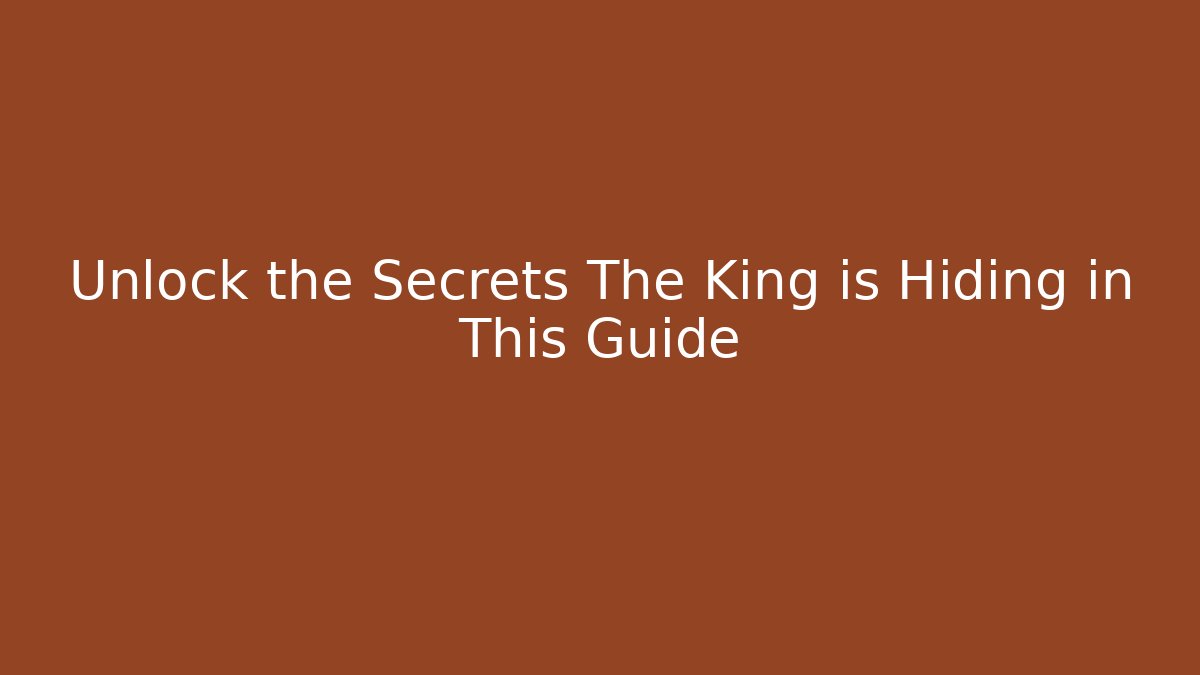 Unlock the Secrets The King is Hiding in This Guide - The Family Holidays