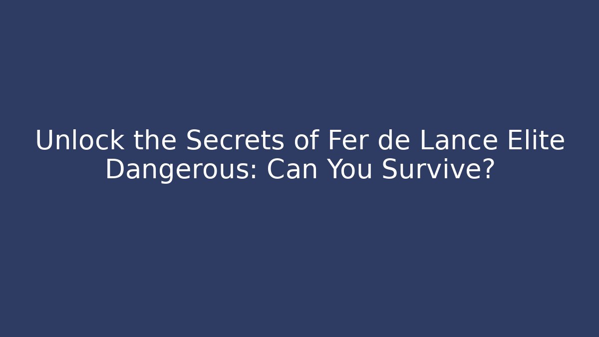 Unlock the Secrets of Fer de Lance Elite Dangerous: Can You Survive?