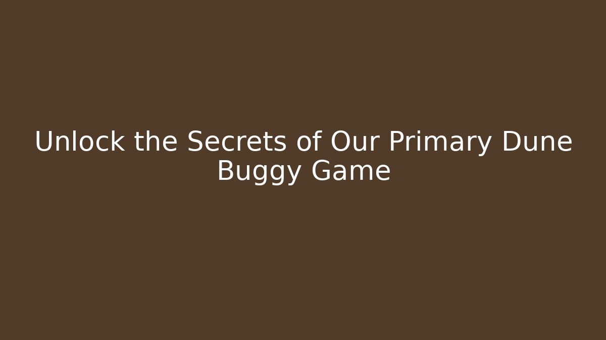 Unlock the Secrets of Our Primary Dune Buggy Game