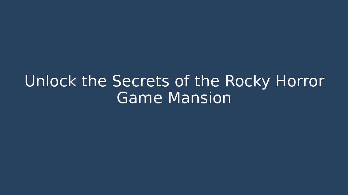 Unlock the Secrets of the Rocky Horror Game Mansion - The Family Holidays
