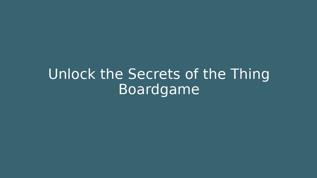 Unlock the Secrets of the Thing Boardgame