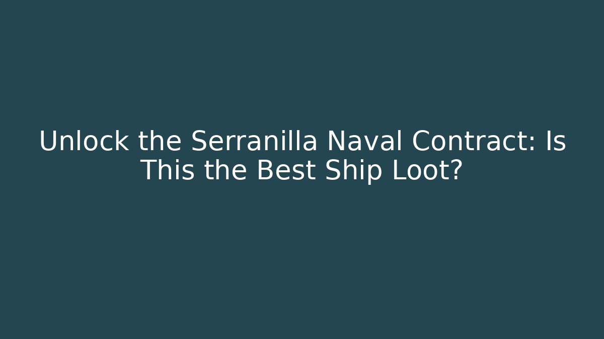 Unlock the Serranilla Naval Contract: Is This the Best Ship Loot?
