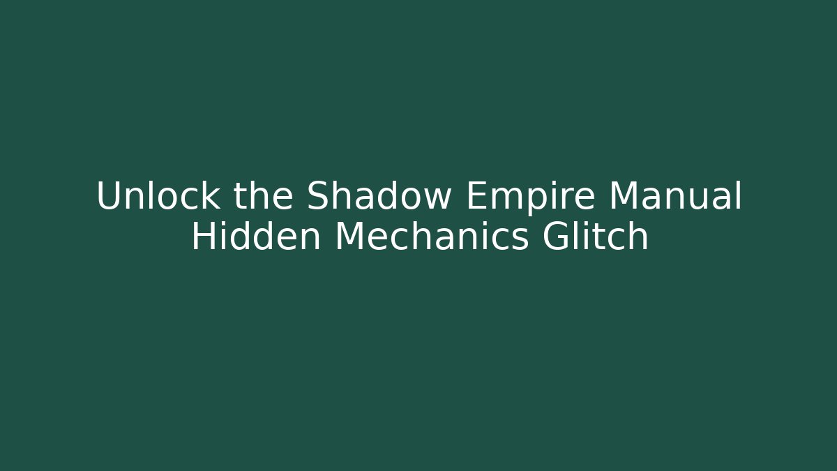 Unlock the Shadow Empire Manual Hidden Mechanics Glitch