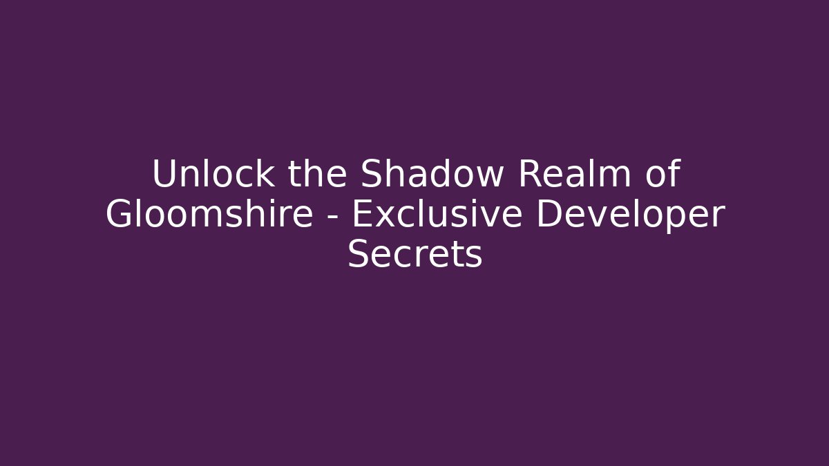 Unlock the Shadow Realm of Gloomshire – Exclusive Developer Secrets