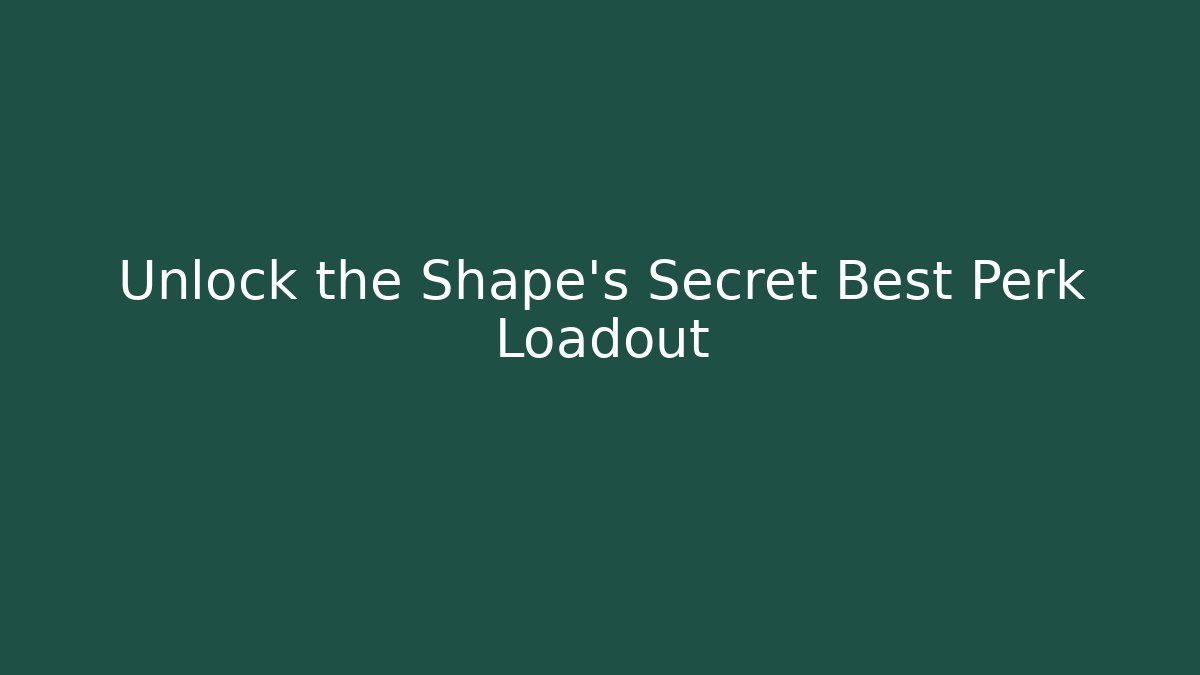 Unlock the Shape's Secret Best Perk Loadout