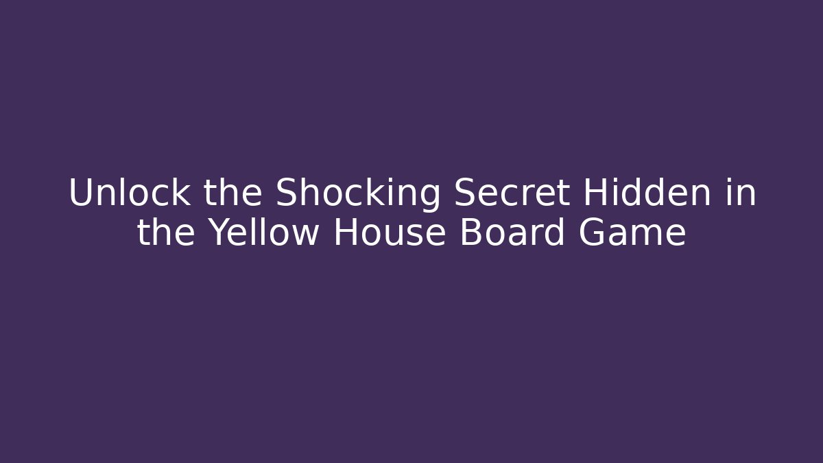 Unlock the Shocking Secret Hidden in the Yellow House Board Game